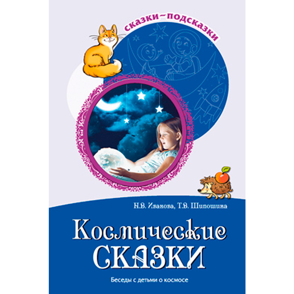 Сказки-подсказки. Космические сказки. Беседы с детьми о космосе/ Иванова Н.В., Шипошина Т.В., 978-5-9949-2770-0