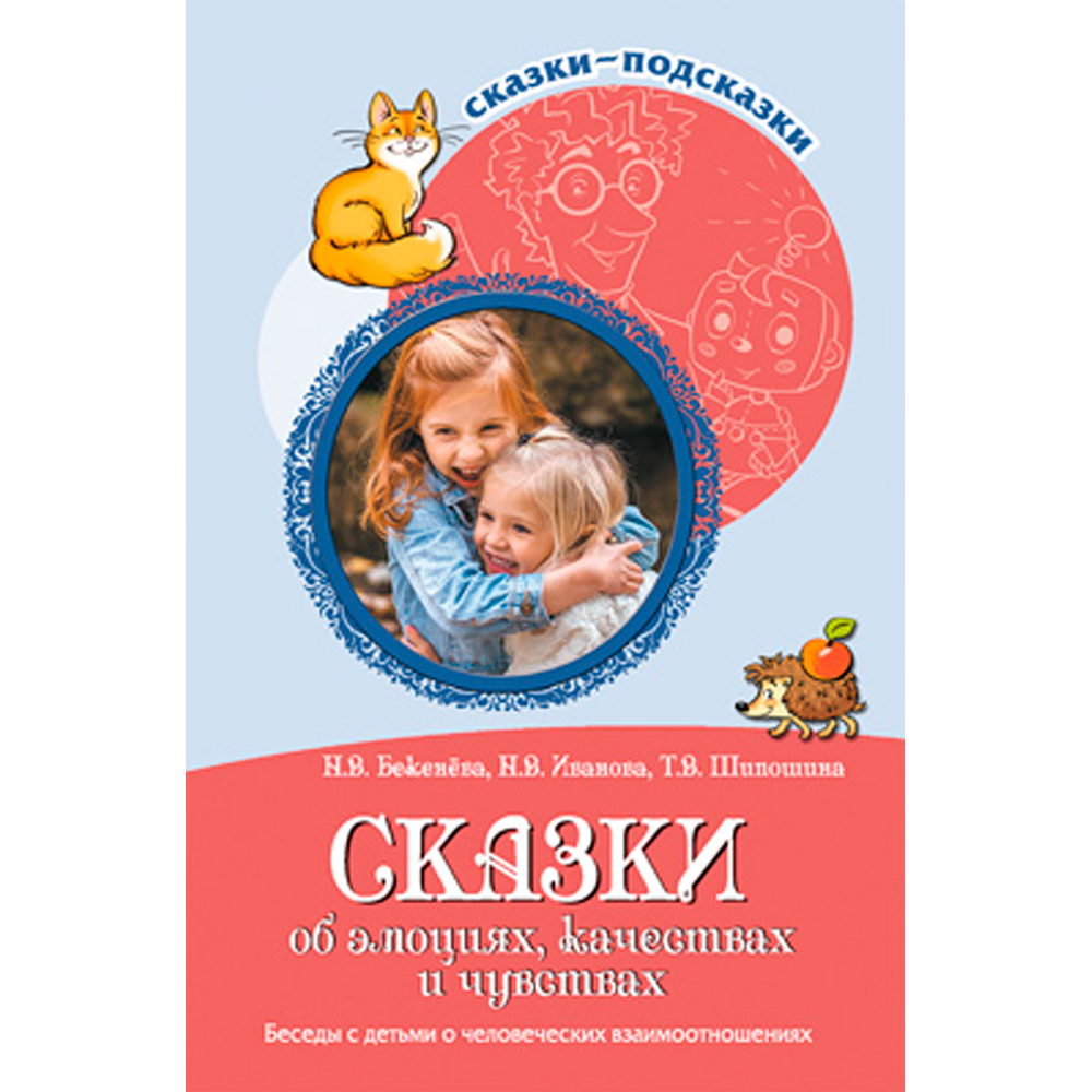 Сказки-подсказки. Сказки об эмоциях, качествах и чувствах. Беседы с детьми о человеческих взаимоотношениях/ Бекенёва Н.В., Иванова Н.В., Шипошина Т.В. 9785994927663