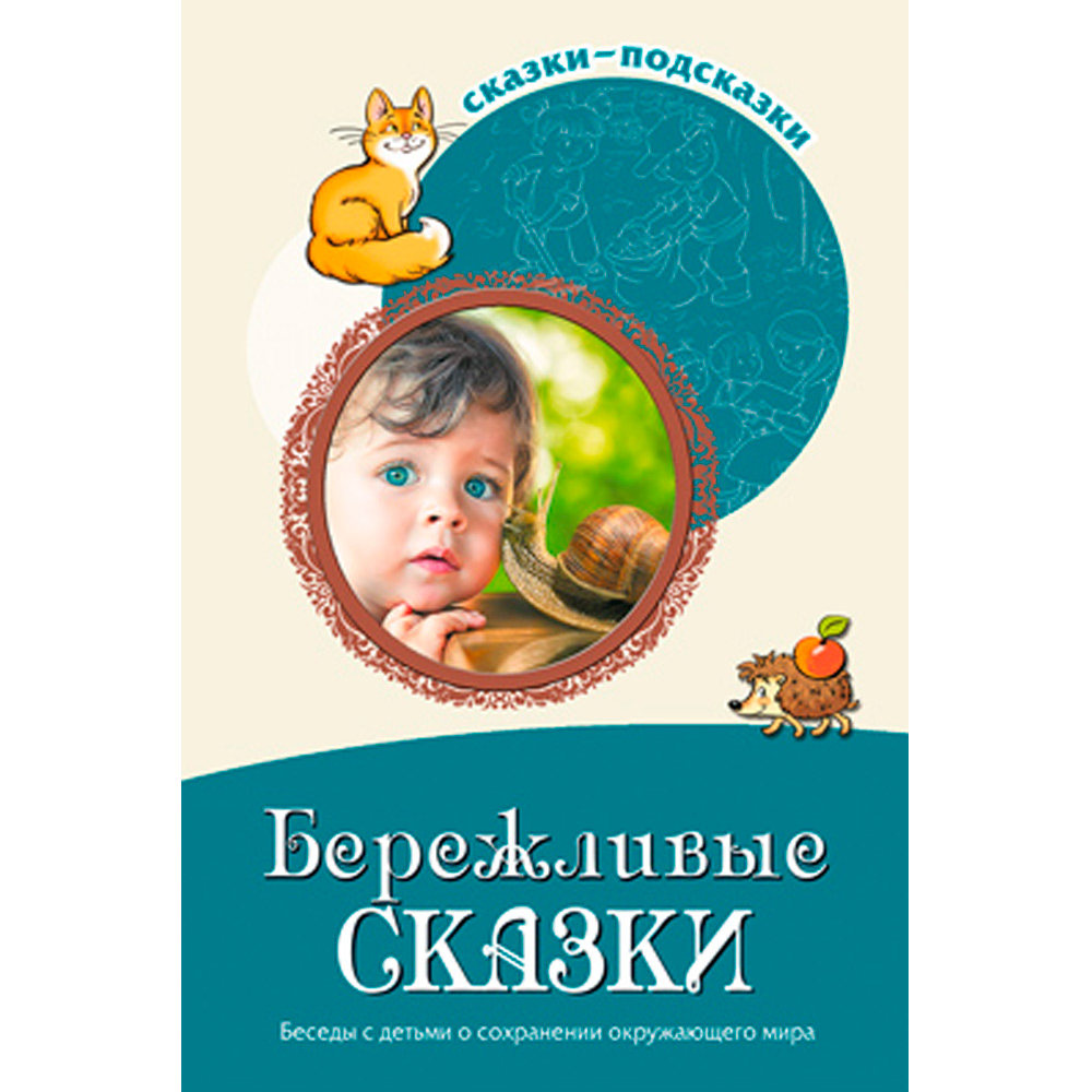 Сказки-подсказки. Бережливые сказки. Беседы с детьми о сохранении окружающего мира/ Шорыгина Т.А. 9785994927557