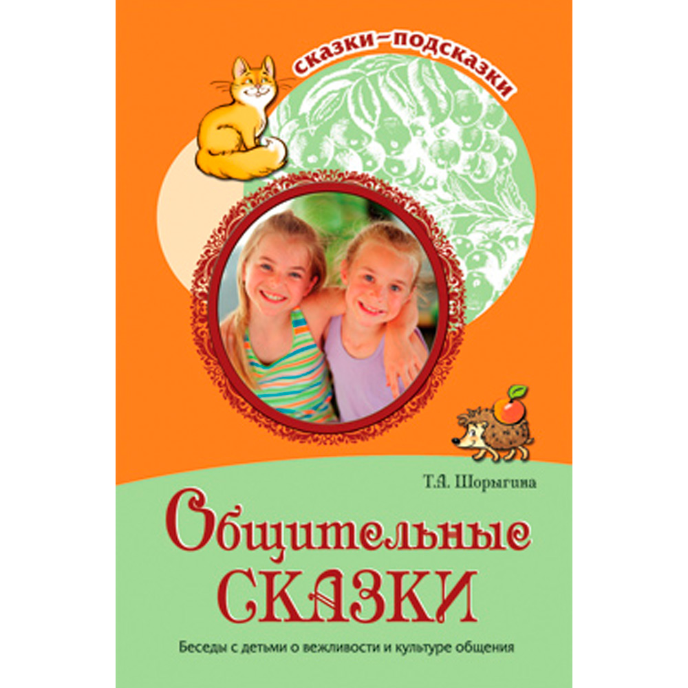 Сказки-подсказки. Общительные сказки. Беседы с детьми о вежливости и культуре общения. ФГОС ДО /Шорыгина Т.А. 9785994911167